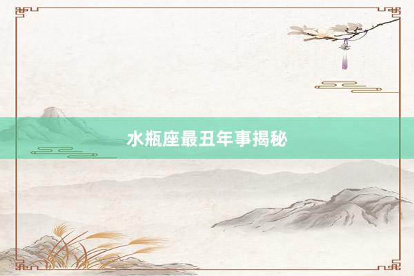 水瓶座最丑年事揭秘