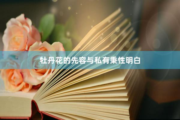 牡丹花的先容与私有秉性明白