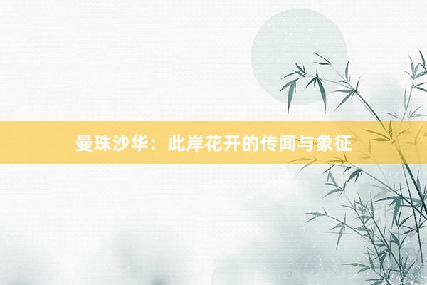 曼珠沙华：此岸花开的传闻与象征